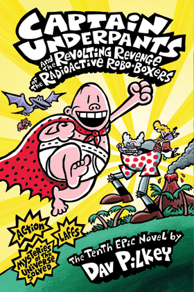Captain Underpants and the Revolting Revenge of the Radioactive Robo-Boxers (Book 10)